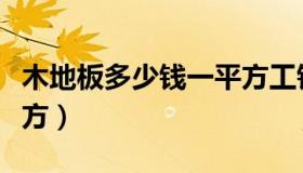 木地板多少钱一平方工钱（木地板多少钱一平方）