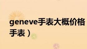 geneve手表大概价格（geneve是什么牌子手表）