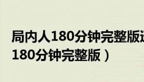 局内人180分钟完整版迅雷下载链接（局内人180分钟完整版）