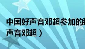 中国好声音邓超参加的那段全部视频（中国好声音邓超）