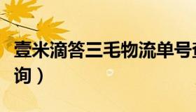 壹米滴答三毛物流单号查询（三毛物流单号查询）