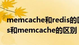 memcache和redis的区别和应用场景（redis和memcache的区别）