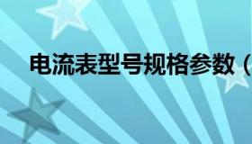 电流表型号规格参数（电流表型号规格）