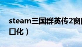 steam三国群英传2窗口化（三国群英传2窗口化）