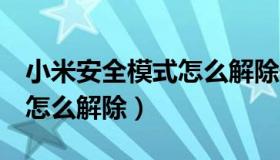 小米安全模式怎么解除安卓（小米3安全模式怎么解除）