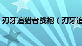 刃牙追猎者战袍（刃牙追猎者声望怎么开启）