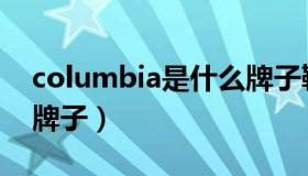 columbia是什么牌子鞋（columbia是什么牌子）