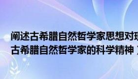 阐述古希腊自然哲学家思想对现代科学发展起到什么作用（古希腊自然哲学家的科学精神）