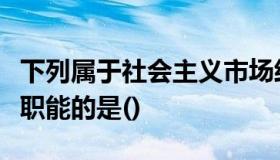 下列属于社会主义市场经济体制下的政府经济职能的是()