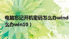 电脑忘记开机密码怎么办windows7（电脑忘记开机密码怎么办win10）