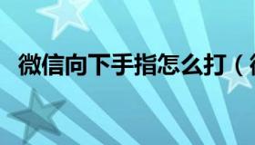 微信向下手指怎么打（微信手指向下符号）