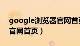 google浏览器官网首页一（google浏览器官网首页）