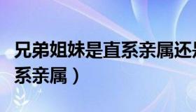 兄弟姐妹是直系亲属还是旁系（兄弟姐妹是直系亲属）