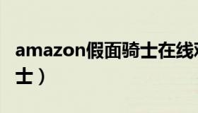 amazon假面骑士在线观看（amazon假面骑士）