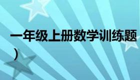 一年级上册数学训练题（一年级上数学练习题）