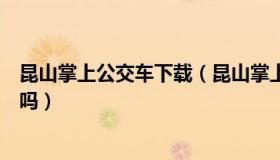 昆山掌上公交车下载（昆山掌上智能公交系统有手机客户端吗）