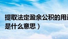 提取法定盈余公积的用途（提取法定盈余公积是什么意思）