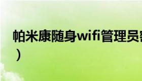 帕米康随身wifi管理员密码（wifi管理员密码）