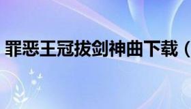 罪恶王冠拔剑神曲下载（罪恶王冠拔剑神曲）