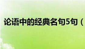 论语中的经典名句5句（论语中的经典名句）