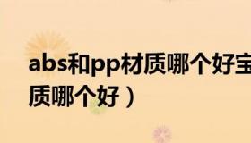 abs和pp材质哪个好宝宝餐具（abs和pp材质哪个好）