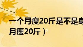 一个月瘦20斤是不是身体出现问题了（一个月瘦20斤）