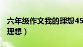 六年级作文我的理想450字（六年级作文我的理想）