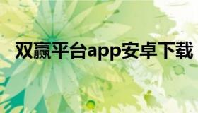 双赢平台app安卓下载（双赢网平台官网）