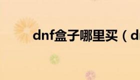 dnf盒子哪里买（dnf盒子在哪买）