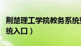 荆楚理工学院教务系统登录（荆楚理工教务系统入口）