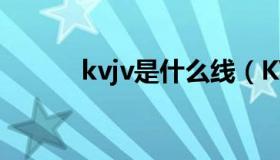 kvjv是什么线（KVV是什么线）