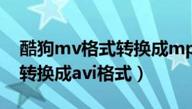 酷狗mv格式转换成mp4（怎么把酷狗里mv转换成avi格式）