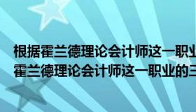 根据霍兰德理论会计师这一职业的三字码最可能的是（根据霍兰德理论会计师这一职业的三字码最有可能是）