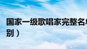 国家一级歌唱家完整名单（歌唱家和歌手的区别）