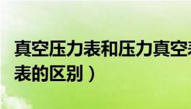 真空压力表和压力真空表（真空压力表和压力表的区别）