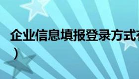 企业信息填报登录方式有（企业信息填报登录）