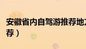 安徽省内自驾游推荐地方（安徽省内自驾游推荐）