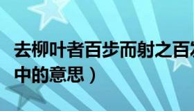 去柳叶者百步而射之百发百中的意思（百发百中的意思）