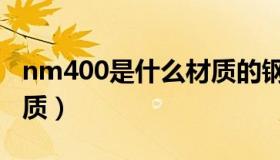 nm400是什么材质的钢材（nm400是什么材质）