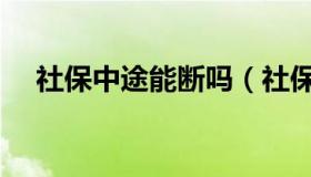 社保中途能断吗（社保中途断交可以吗）