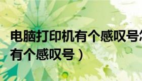 电脑打印机有个感叹号怎么解决（电脑打印机有个感叹号）