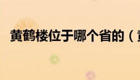 黄鹤楼位于哪个省的（黄鹤楼位于哪个省）