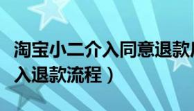 淘宝小二介入同意退款后续操作（淘宝小二介入退款流程）