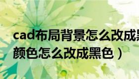 cad布局背景怎么改成黑色的（cad布局背景颜色怎么改成黑色）