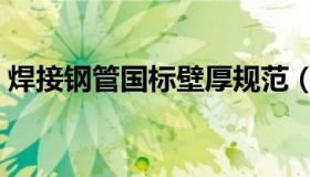 焊接钢管国标壁厚规范（焊接钢管国标壁厚）