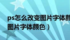 ps怎么改变图片字体颜色深浅（ps怎么改变图片字体颜色）