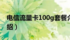 电信流量卡100g套餐介绍（电信流量套餐介绍）