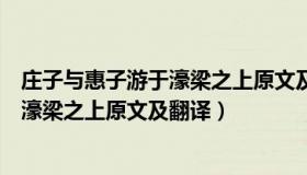 庄子与惠子游于濠梁之上原文及翻译朗读（庄子与惠子游于濠梁之上原文及翻译）