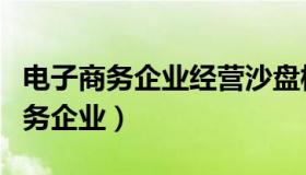 电子商务企业经营沙盘模拟实战总结（电子商务企业）