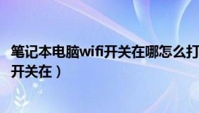 笔记本电脑wifi开关在哪怎么打开wifi开关（笔记本电脑wifi开关在）